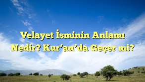 Velayet İsminin Anlamı Nedir? Kur’an’da Geçer mi?